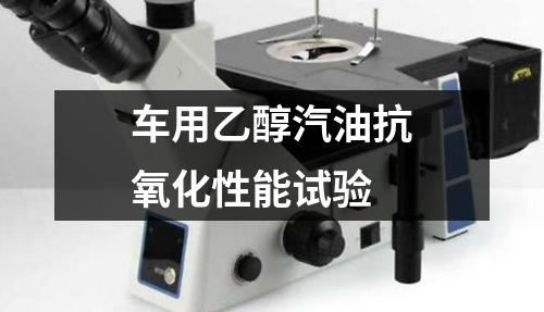 車用乙醇汽油抗氧化性能試驗(yàn)