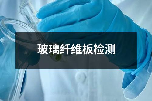 玻璃纖維板檢測(cè)