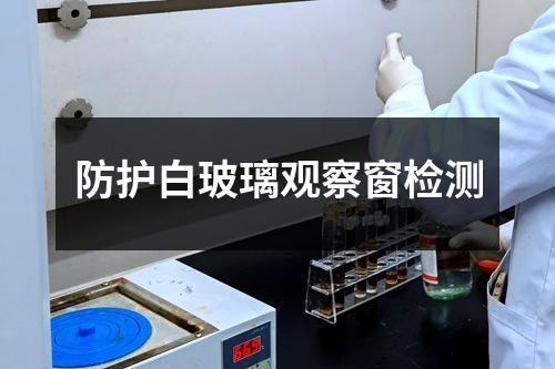 防護白玻璃觀察窗檢測