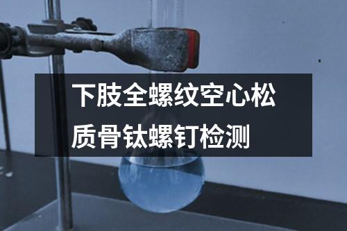 下肢全螺紋空心松質(zhì)骨鈦螺釘檢測