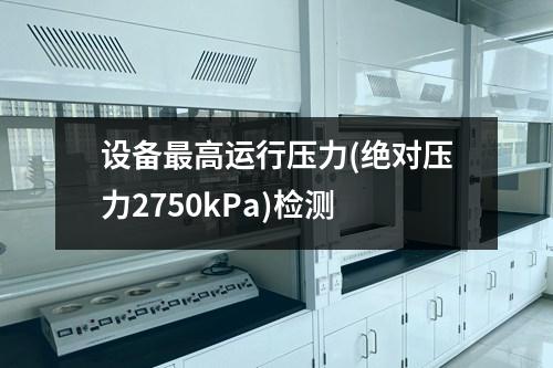 設(shè)備最高運(yùn)行壓力(絕對壓力2750kPa)檢測