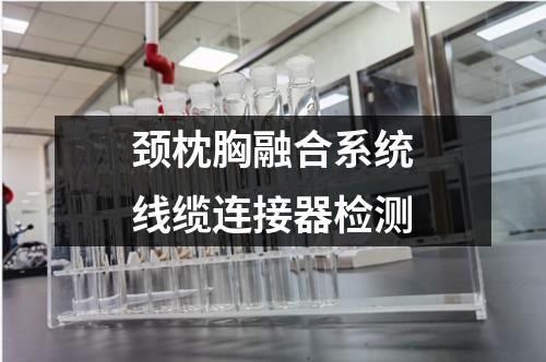 頸枕胸融合系統(tǒng)線纜連接器檢測