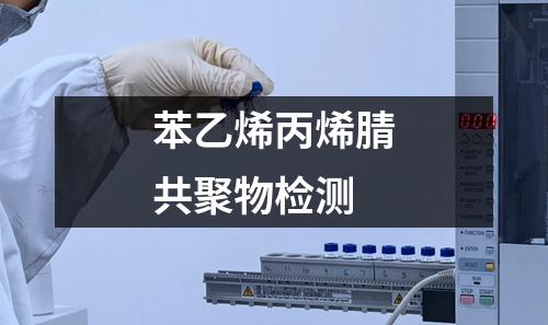 苯乙烯丙烯腈共聚物檢測(cè)