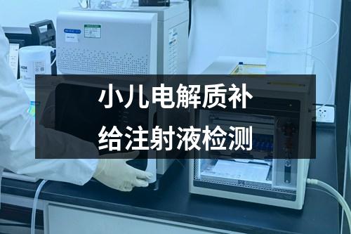 小兒電解質(zhì)補(bǔ)給注射液檢測