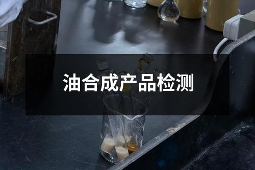 油合成產(chǎn)品檢測