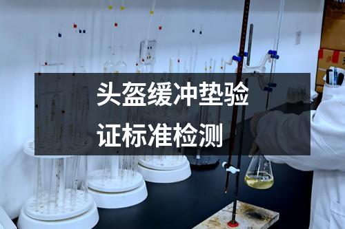 頭盔緩沖墊驗(yàn)證標(biāo)準(zhǔn)檢測(cè)