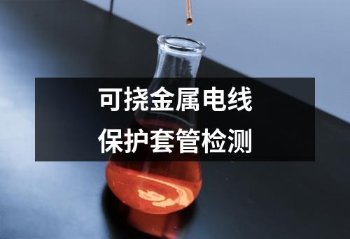 可撓金屬電線保護(hù)套管檢測(cè)