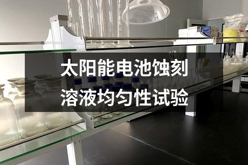 太陽能電池蝕刻溶液均勻性試驗(yàn)
