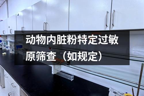 動物內(nèi)臟粉特定過敏原篩查（如規(guī)定）