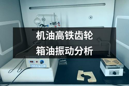 機(jī)油高鐵齒輪箱油振動(dòng)分析