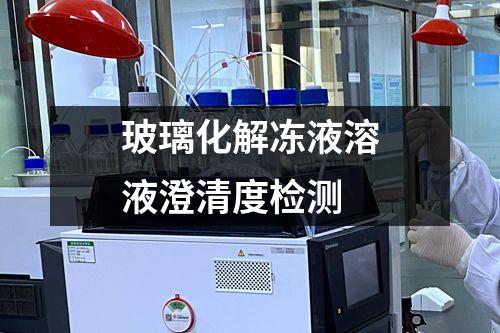 玻璃化解凍液溶液澄清度檢測