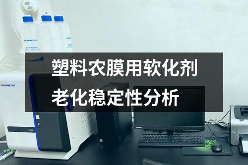 塑料農(nóng)膜用軟化劑老化穩(wěn)定性分析
