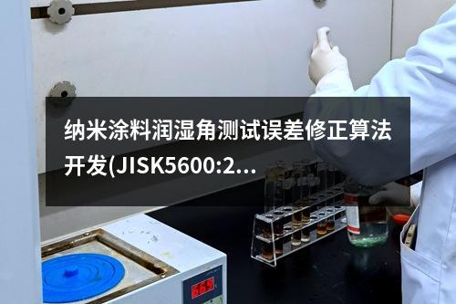 納米涂料潤濕角測試誤差修正算法開發(fā)(JISK5600:2023修訂版第8章)