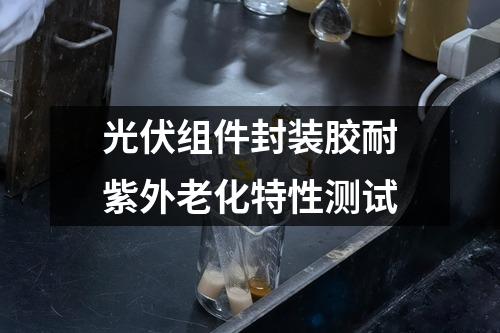 光伏組件封裝膠耐紫外老化特性測試