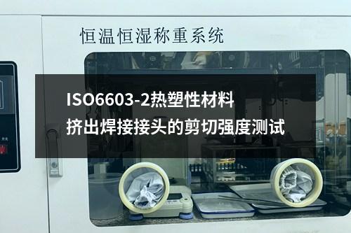 ISO6603-2熱塑性材料擠出焊接接頭的剪切強(qiáng)度測(cè)試