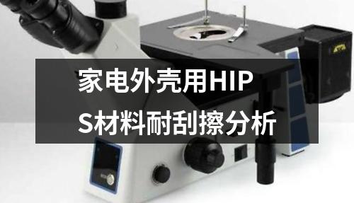 家電外殼用HIPS材料耐刮擦分析