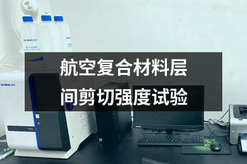 航空復(fù)合材料層間剪切強(qiáng)度試驗(yàn)
