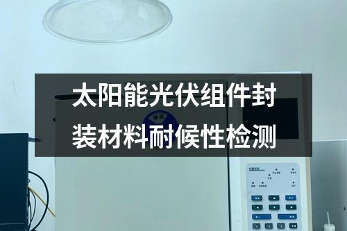 太陽能光伏組件封裝材料耐候性檢測