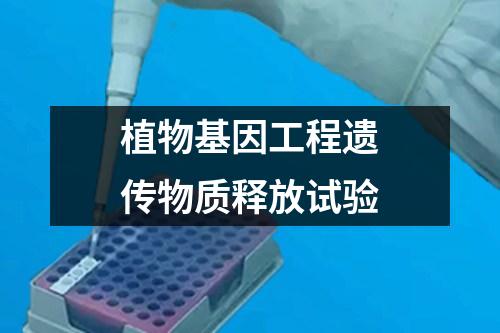 植物基因工程遺傳物質(zhì)釋放試驗