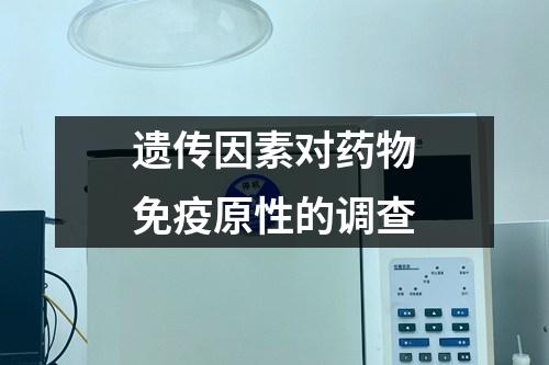 遺傳因素對藥物免疫原性的調(diào)查