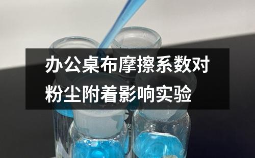 辦公桌布摩擦系數(shù)對粉塵附著影響實(shí)驗(yàn)