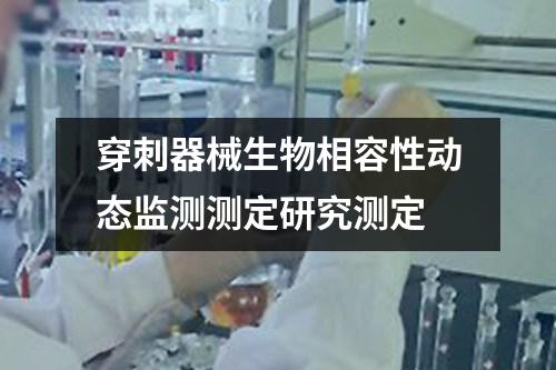 穿刺器械生物相容性動態(tài)監(jiān)測測定研究測定