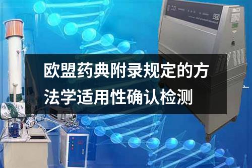 歐盟藥典附錄規(guī)定的方法學(xué)適用性確認(rèn)檢測
