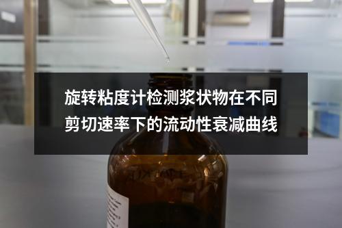 旋轉(zhuǎn)粘度計(jì)檢測(cè)漿狀物在不同剪切速率下的流動(dòng)性衰減曲線