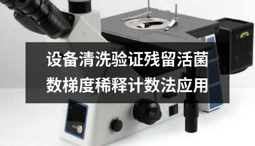 設(shè)備清洗驗(yàn)證殘留活菌數(shù)梯度稀釋計(jì)數(shù)法應(yīng)用