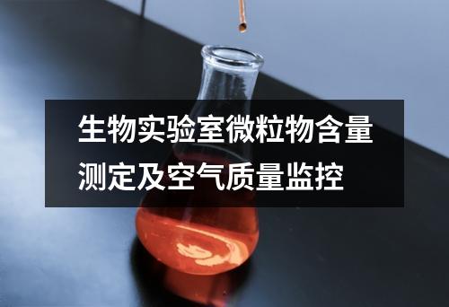 生物實(shí)驗(yàn)室微粒物含量測(cè)定及空氣質(zhì)量監(jiān)控