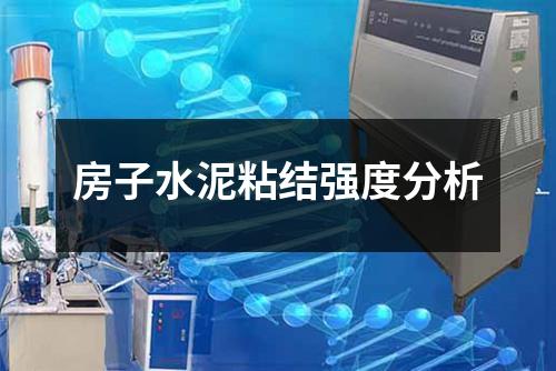 房子水泥粘結(jié)強(qiáng)度分析